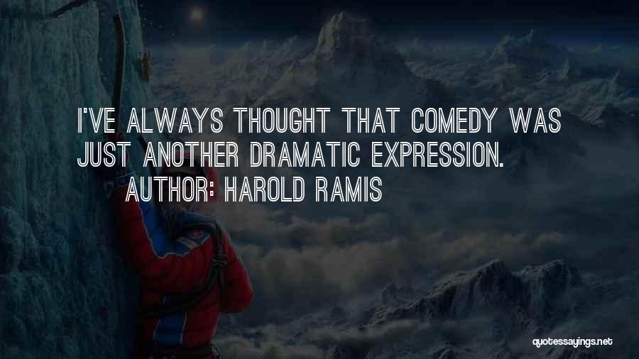 Harold Ramis Quotes: I've Always Thought That Comedy Was Just Another Dramatic Expression.