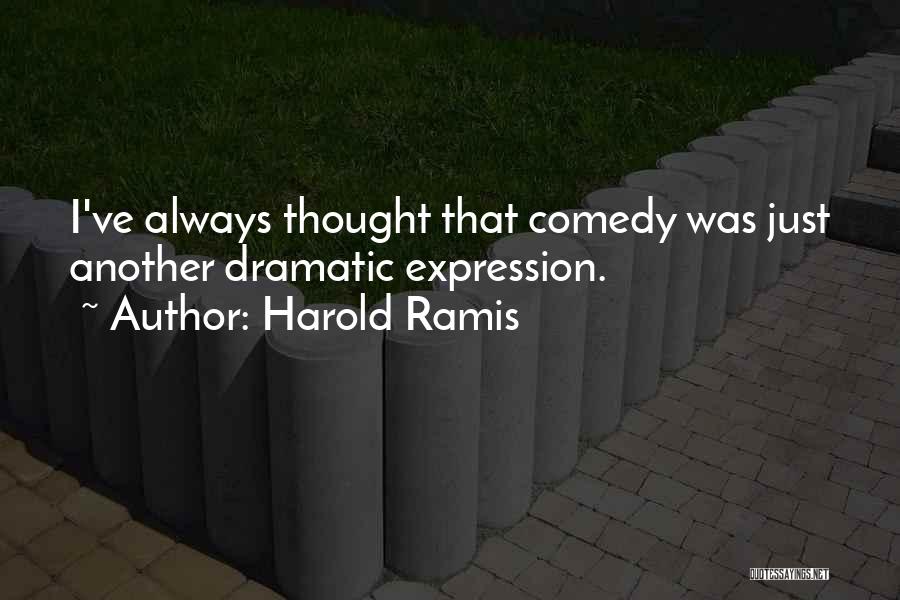 Harold Ramis Quotes: I've Always Thought That Comedy Was Just Another Dramatic Expression.
