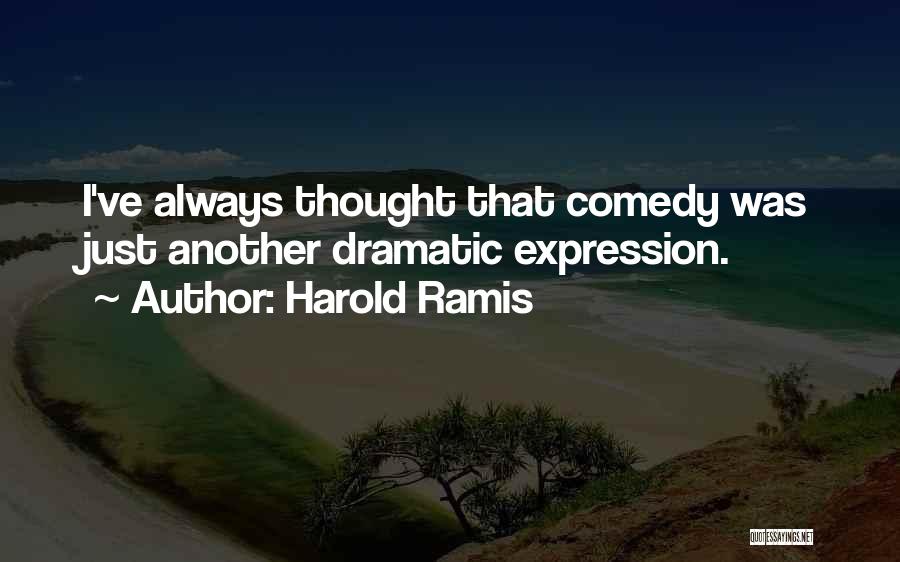 Harold Ramis Quotes: I've Always Thought That Comedy Was Just Another Dramatic Expression.