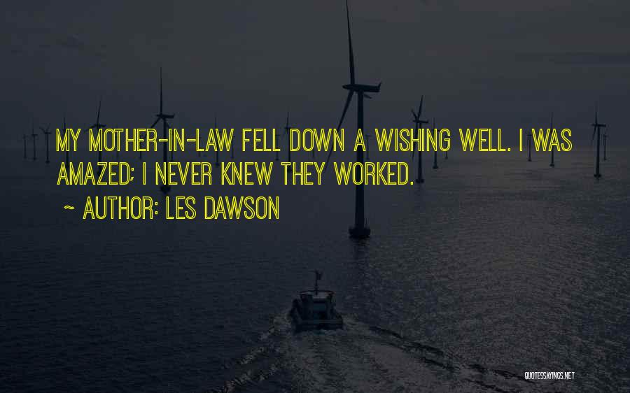 Les Dawson Quotes: My Mother-in-law Fell Down A Wishing Well. I Was Amazed; I Never Knew They Worked.
