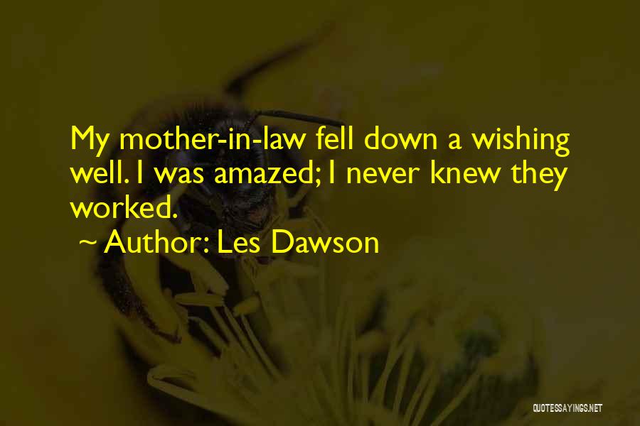 Les Dawson Quotes: My Mother-in-law Fell Down A Wishing Well. I Was Amazed; I Never Knew They Worked.