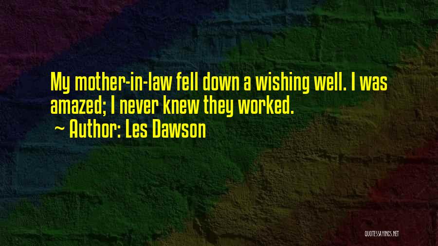 Les Dawson Quotes: My Mother-in-law Fell Down A Wishing Well. I Was Amazed; I Never Knew They Worked.