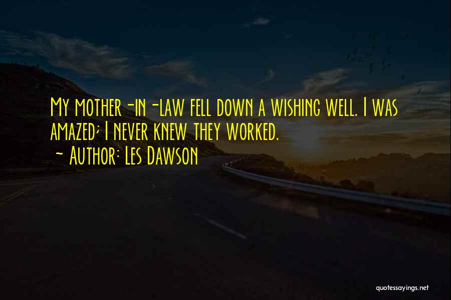 Les Dawson Quotes: My Mother-in-law Fell Down A Wishing Well. I Was Amazed; I Never Knew They Worked.