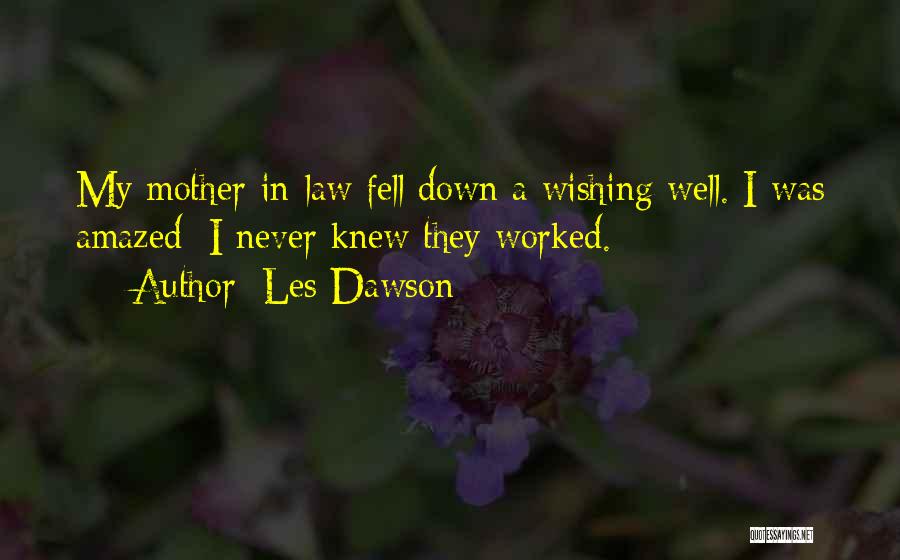 Les Dawson Quotes: My Mother-in-law Fell Down A Wishing Well. I Was Amazed; I Never Knew They Worked.