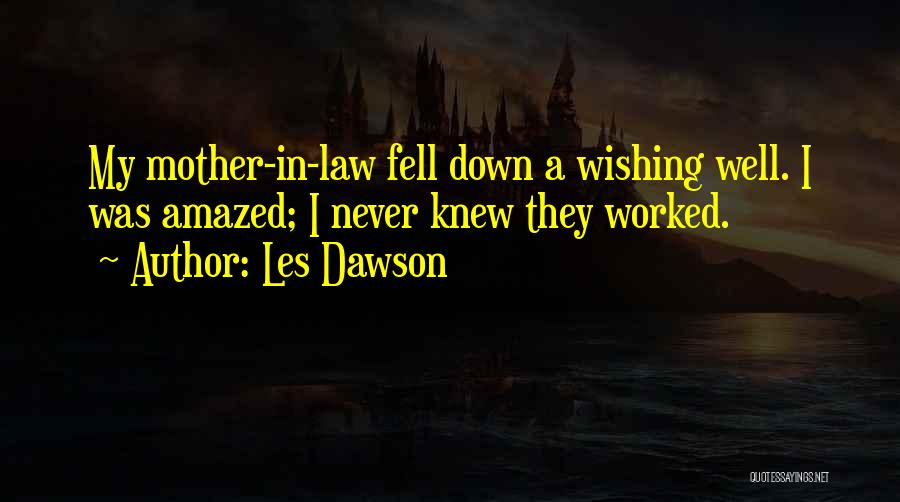 Les Dawson Quotes: My Mother-in-law Fell Down A Wishing Well. I Was Amazed; I Never Knew They Worked.