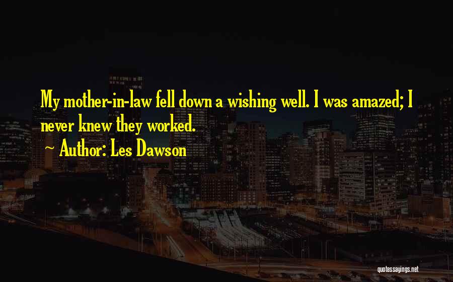 Les Dawson Quotes: My Mother-in-law Fell Down A Wishing Well. I Was Amazed; I Never Knew They Worked.