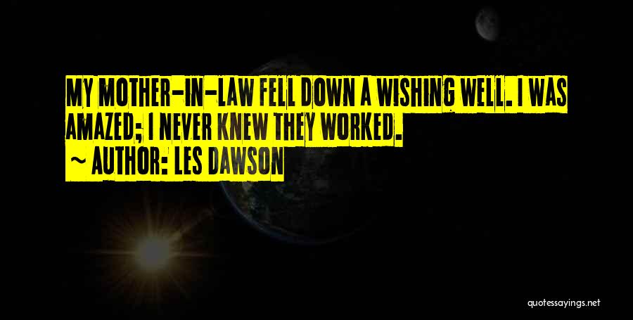 Les Dawson Quotes: My Mother-in-law Fell Down A Wishing Well. I Was Amazed; I Never Knew They Worked.