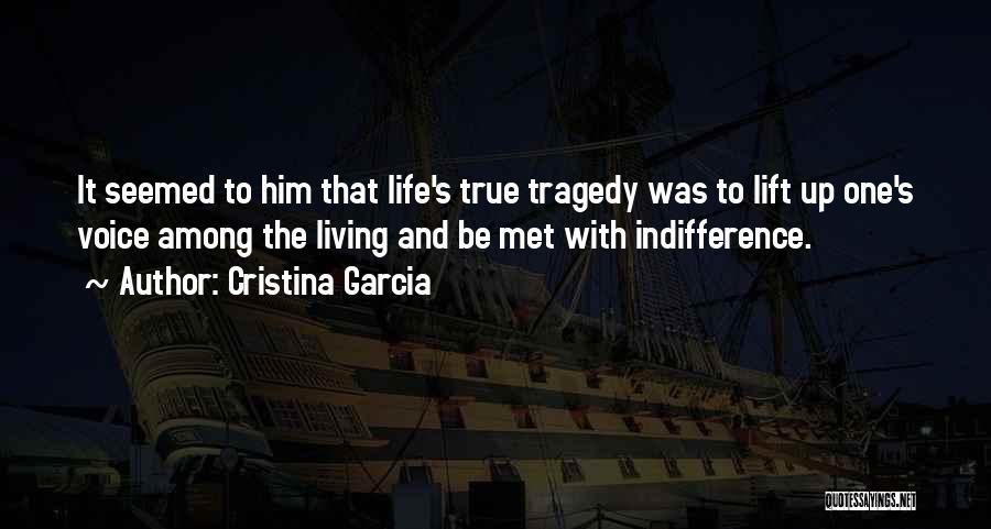 Cristina Garcia Quotes: It Seemed To Him That Life's True Tragedy Was To Lift Up One's Voice Among The Living And Be Met