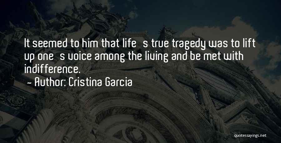 Cristina Garcia Quotes: It Seemed To Him That Life's True Tragedy Was To Lift Up One's Voice Among The Living And Be Met