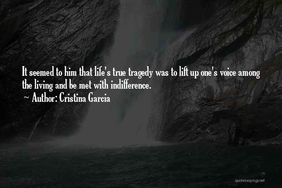 Cristina Garcia Quotes: It Seemed To Him That Life's True Tragedy Was To Lift Up One's Voice Among The Living And Be Met