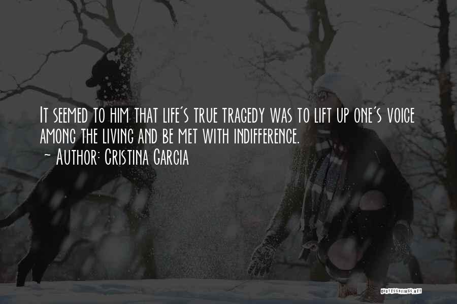 Cristina Garcia Quotes: It Seemed To Him That Life's True Tragedy Was To Lift Up One's Voice Among The Living And Be Met