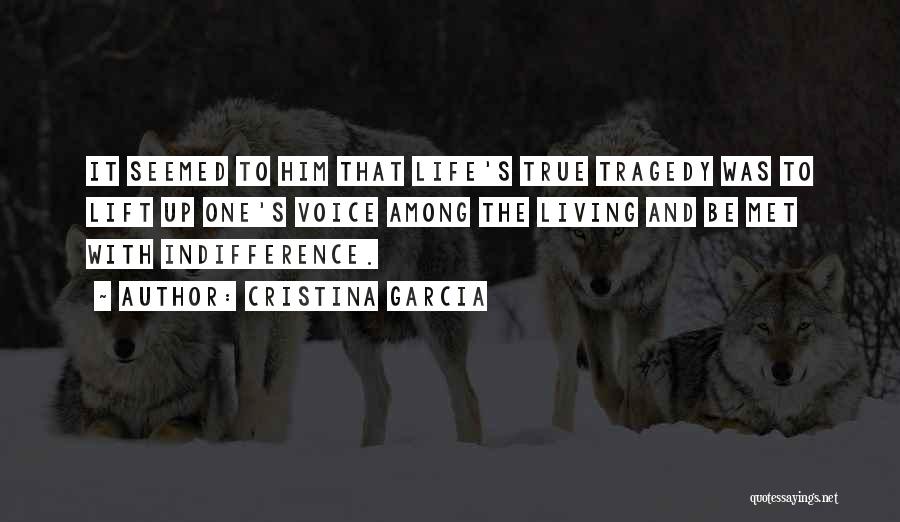 Cristina Garcia Quotes: It Seemed To Him That Life's True Tragedy Was To Lift Up One's Voice Among The Living And Be Met