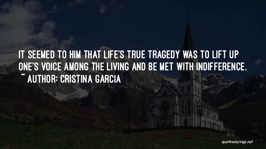 Cristina Garcia Quotes: It Seemed To Him That Life's True Tragedy Was To Lift Up One's Voice Among The Living And Be Met