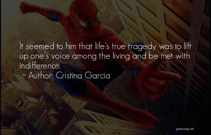 Cristina Garcia Quotes: It Seemed To Him That Life's True Tragedy Was To Lift Up One's Voice Among The Living And Be Met