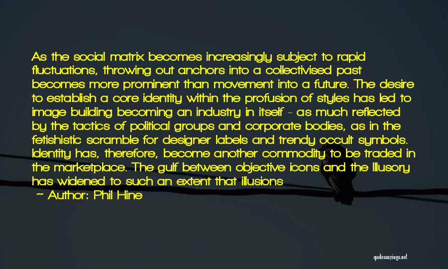 Phil Hine Quotes: As The Social Matrix Becomes Increasingly Subject To Rapid Fluctuations, Throwing Out Anchors Into A Collectivised Past Becomes More Prominent