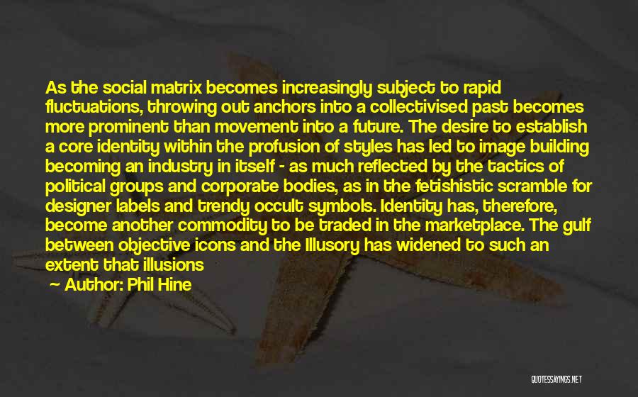 Phil Hine Quotes: As The Social Matrix Becomes Increasingly Subject To Rapid Fluctuations, Throwing Out Anchors Into A Collectivised Past Becomes More Prominent