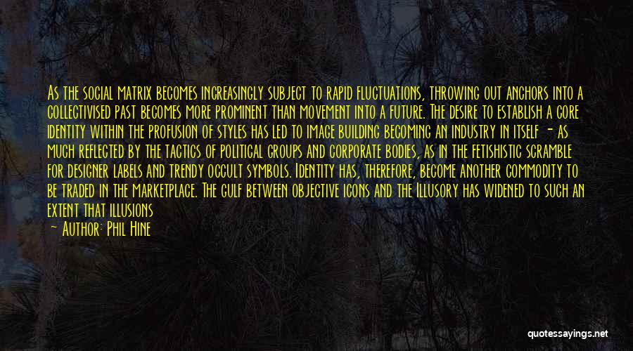 Phil Hine Quotes: As The Social Matrix Becomes Increasingly Subject To Rapid Fluctuations, Throwing Out Anchors Into A Collectivised Past Becomes More Prominent