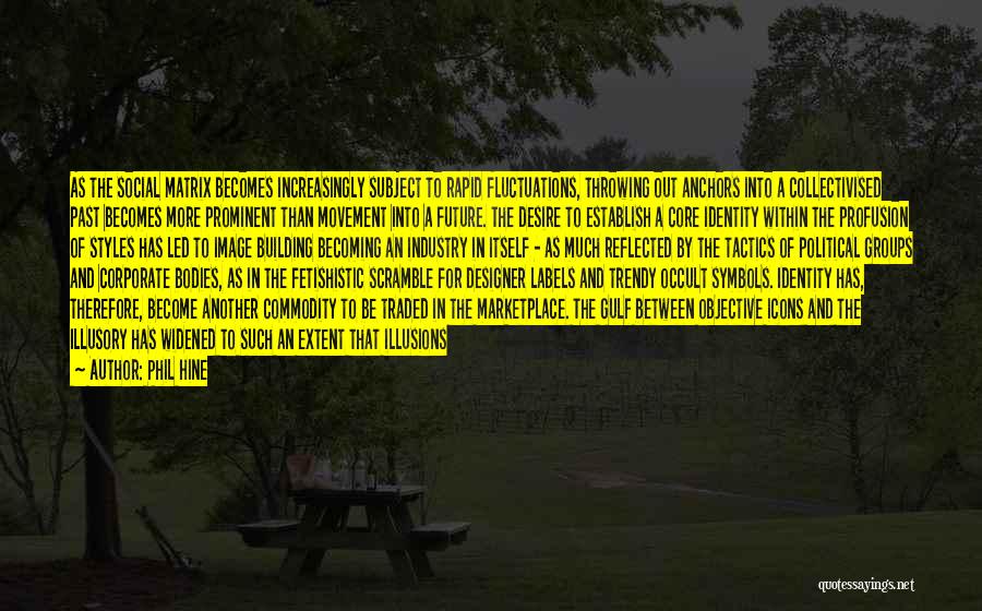 Phil Hine Quotes: As The Social Matrix Becomes Increasingly Subject To Rapid Fluctuations, Throwing Out Anchors Into A Collectivised Past Becomes More Prominent