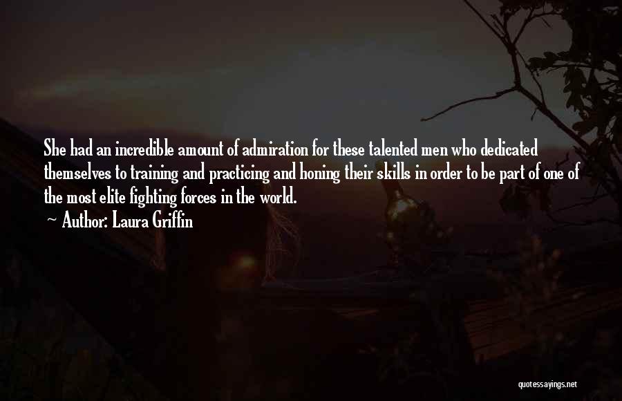 Laura Griffin Quotes: She Had An Incredible Amount Of Admiration For These Talented Men Who Dedicated Themselves To Training And Practicing And Honing