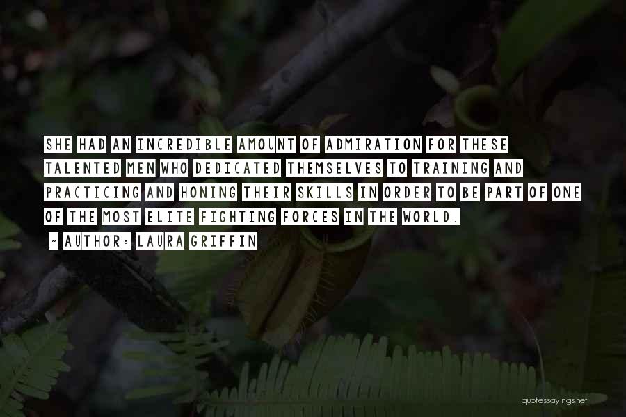 Laura Griffin Quotes: She Had An Incredible Amount Of Admiration For These Talented Men Who Dedicated Themselves To Training And Practicing And Honing