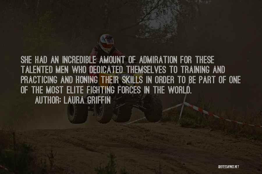 Laura Griffin Quotes: She Had An Incredible Amount Of Admiration For These Talented Men Who Dedicated Themselves To Training And Practicing And Honing