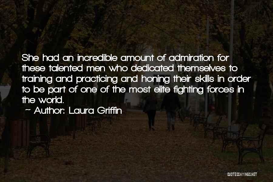 Laura Griffin Quotes: She Had An Incredible Amount Of Admiration For These Talented Men Who Dedicated Themselves To Training And Practicing And Honing