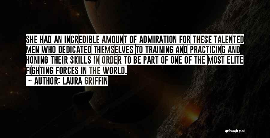Laura Griffin Quotes: She Had An Incredible Amount Of Admiration For These Talented Men Who Dedicated Themselves To Training And Practicing And Honing