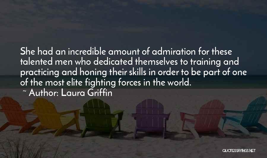 Laura Griffin Quotes: She Had An Incredible Amount Of Admiration For These Talented Men Who Dedicated Themselves To Training And Practicing And Honing