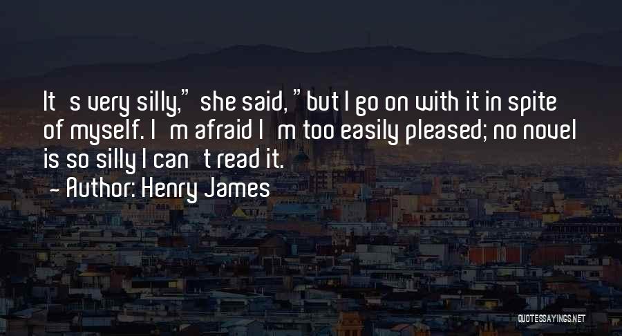 Henry James Quotes: It's Very Silly, She Said, But I Go On With It In Spite Of Myself. I'm Afraid I'm Too Easily