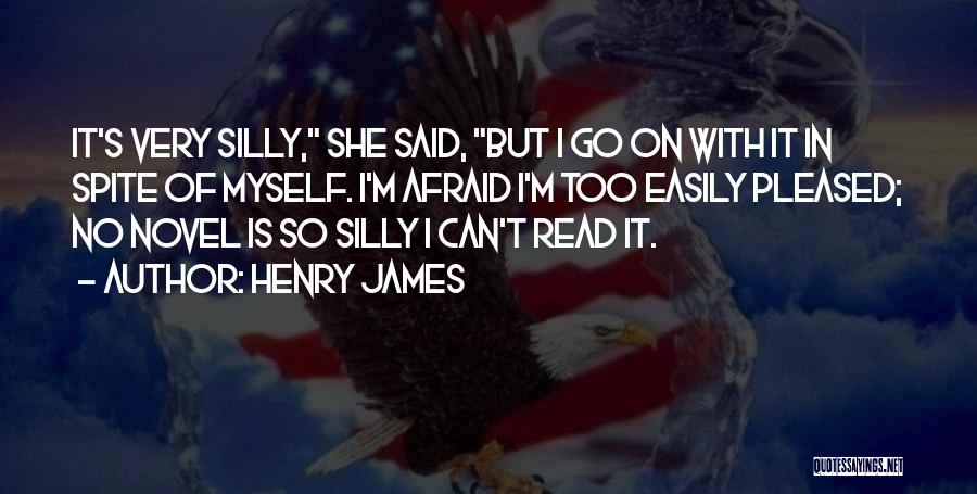 Henry James Quotes: It's Very Silly, She Said, But I Go On With It In Spite Of Myself. I'm Afraid I'm Too Easily