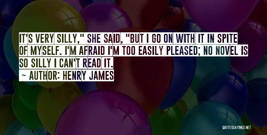 Henry James Quotes: It's Very Silly, She Said, But I Go On With It In Spite Of Myself. I'm Afraid I'm Too Easily