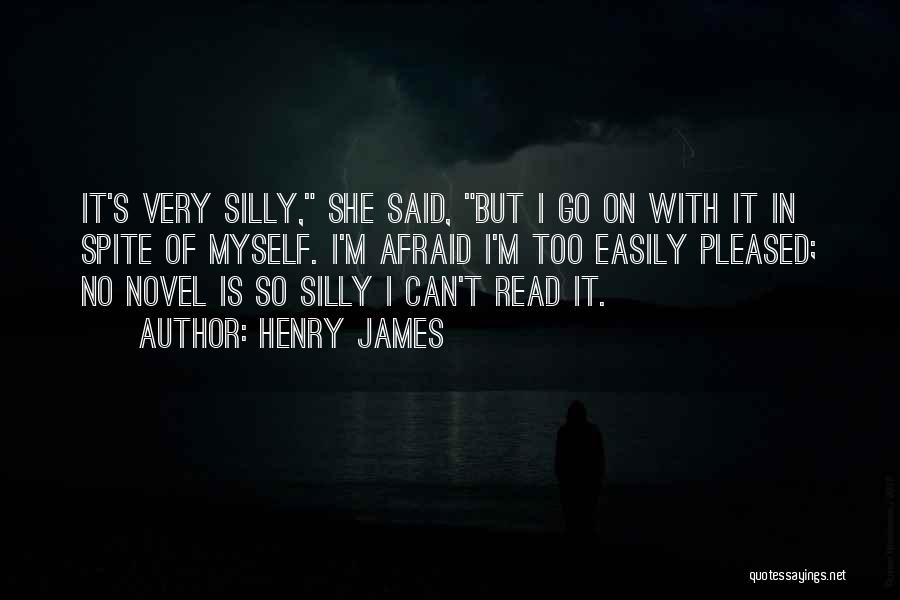 Henry James Quotes: It's Very Silly, She Said, But I Go On With It In Spite Of Myself. I'm Afraid I'm Too Easily