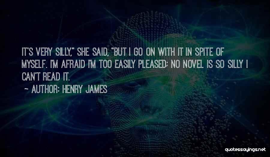 Henry James Quotes: It's Very Silly, She Said, But I Go On With It In Spite Of Myself. I'm Afraid I'm Too Easily