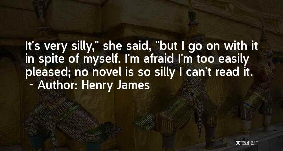 Henry James Quotes: It's Very Silly, She Said, But I Go On With It In Spite Of Myself. I'm Afraid I'm Too Easily