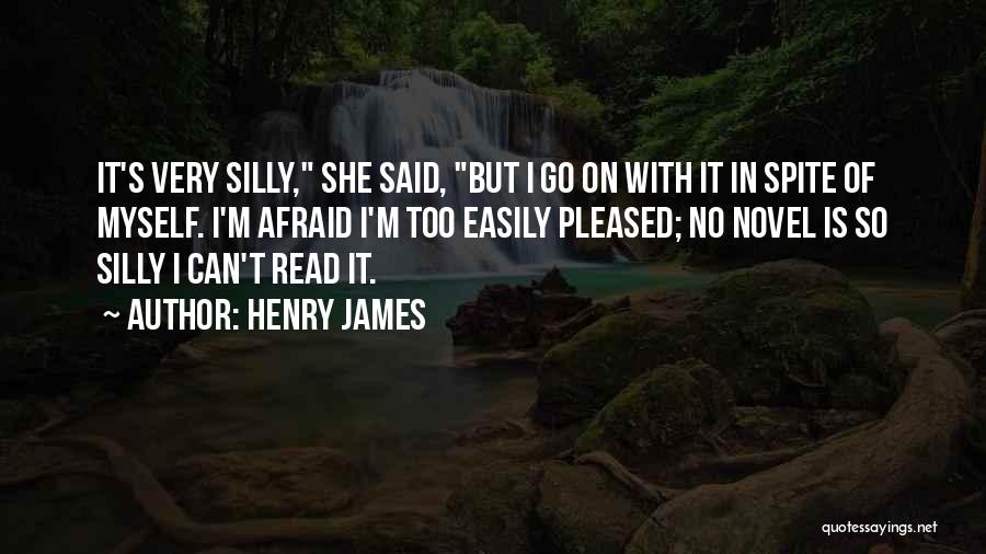 Henry James Quotes: It's Very Silly, She Said, But I Go On With It In Spite Of Myself. I'm Afraid I'm Too Easily