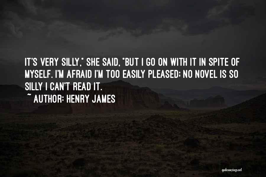 Henry James Quotes: It's Very Silly, She Said, But I Go On With It In Spite Of Myself. I'm Afraid I'm Too Easily