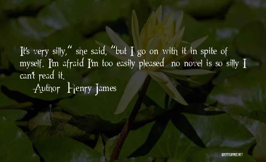 Henry James Quotes: It's Very Silly, She Said, But I Go On With It In Spite Of Myself. I'm Afraid I'm Too Easily