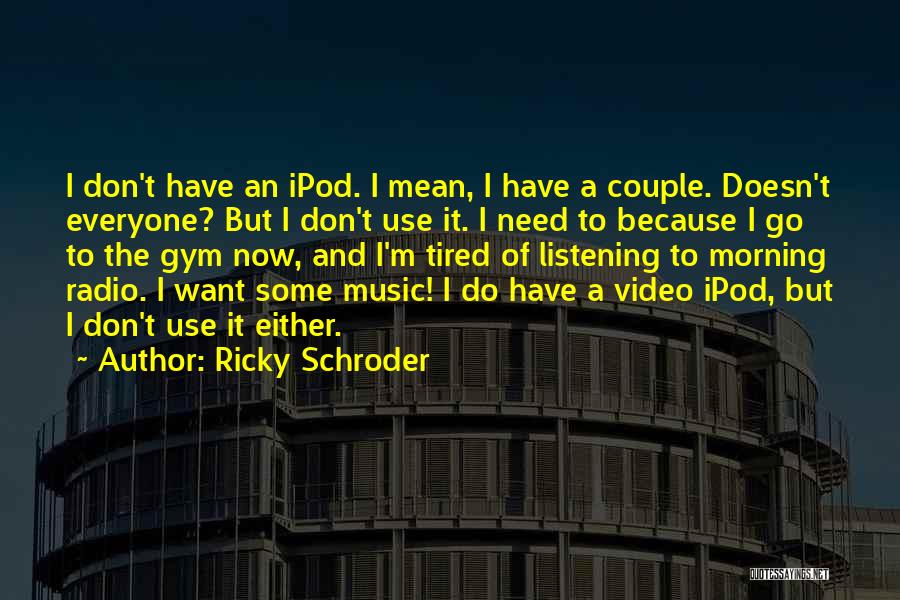 Ricky Schroder Quotes: I Don't Have An Ipod. I Mean, I Have A Couple. Doesn't Everyone? But I Don't Use It. I Need