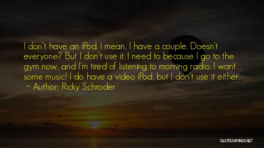 Ricky Schroder Quotes: I Don't Have An Ipod. I Mean, I Have A Couple. Doesn't Everyone? But I Don't Use It. I Need