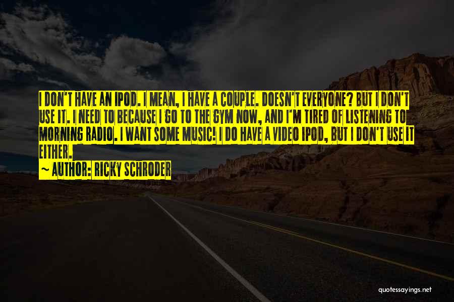 Ricky Schroder Quotes: I Don't Have An Ipod. I Mean, I Have A Couple. Doesn't Everyone? But I Don't Use It. I Need