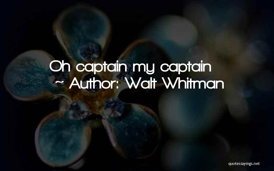 Walt Whitman Quotes: Oh Captain My Captain