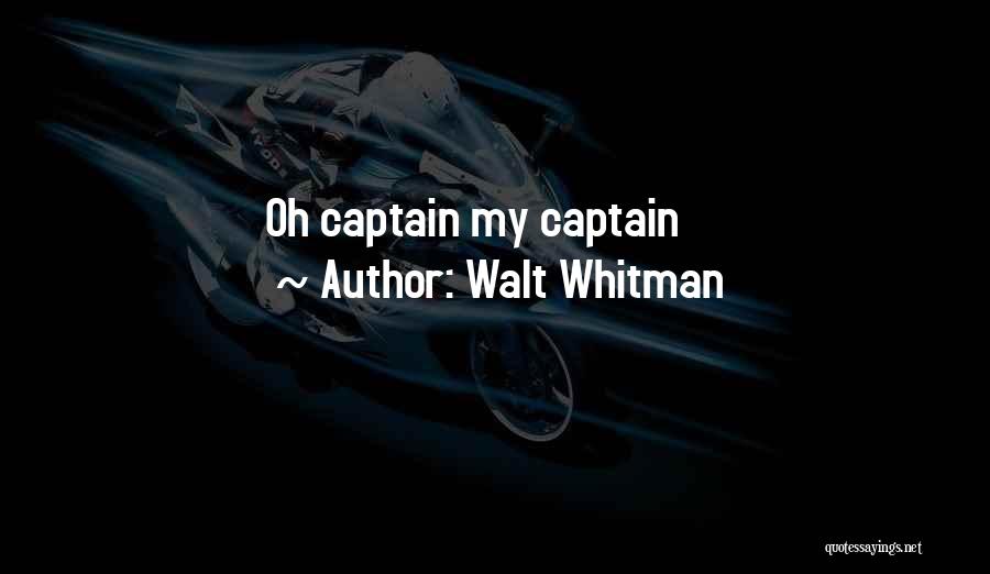 Walt Whitman Quotes: Oh Captain My Captain