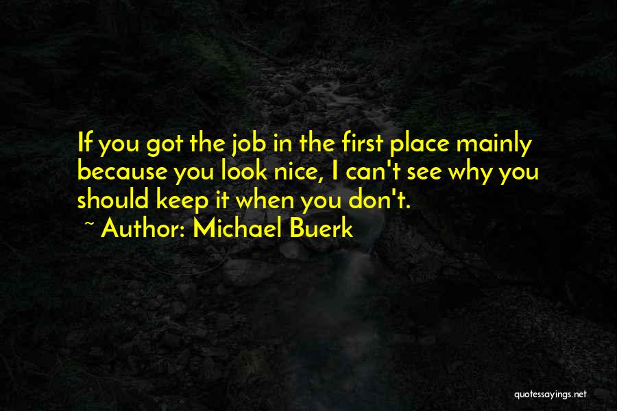 Michael Buerk Quotes: If You Got The Job In The First Place Mainly Because You Look Nice, I Can't See Why You Should