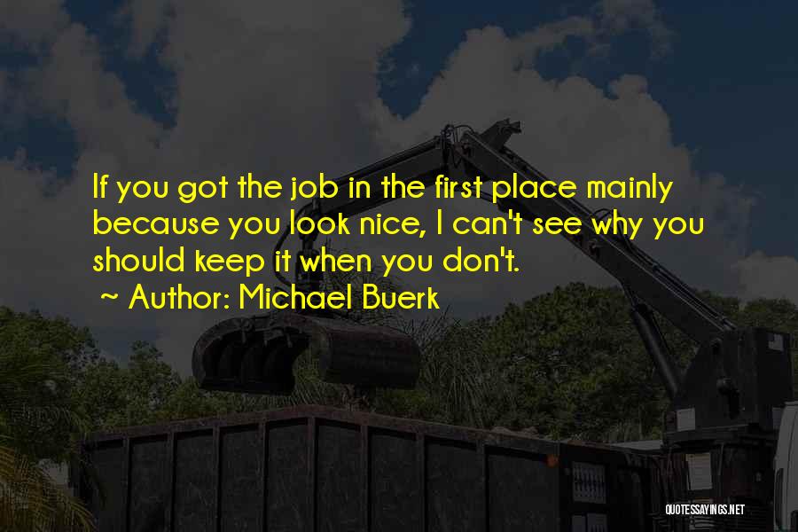 Michael Buerk Quotes: If You Got The Job In The First Place Mainly Because You Look Nice, I Can't See Why You Should