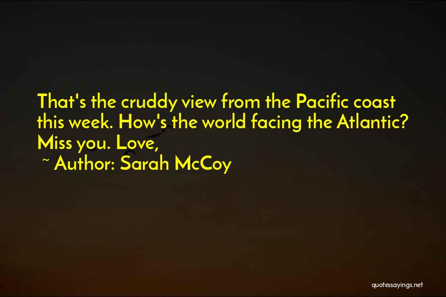 Sarah McCoy Quotes: That's The Cruddy View From The Pacific Coast This Week. How's The World Facing The Atlantic? Miss You. Love,