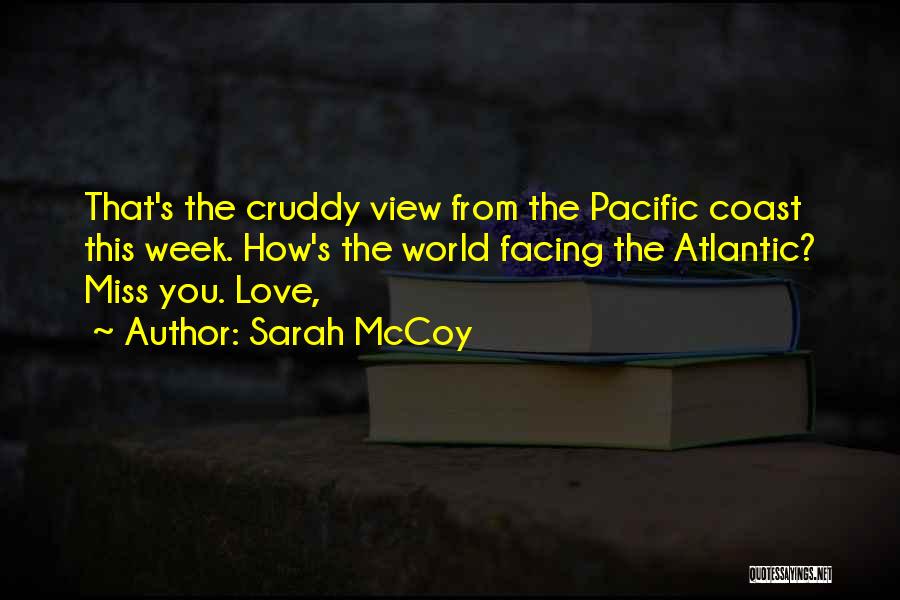 Sarah McCoy Quotes: That's The Cruddy View From The Pacific Coast This Week. How's The World Facing The Atlantic? Miss You. Love,