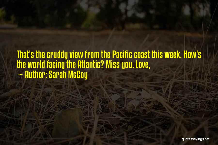 Sarah McCoy Quotes: That's The Cruddy View From The Pacific Coast This Week. How's The World Facing The Atlantic? Miss You. Love,