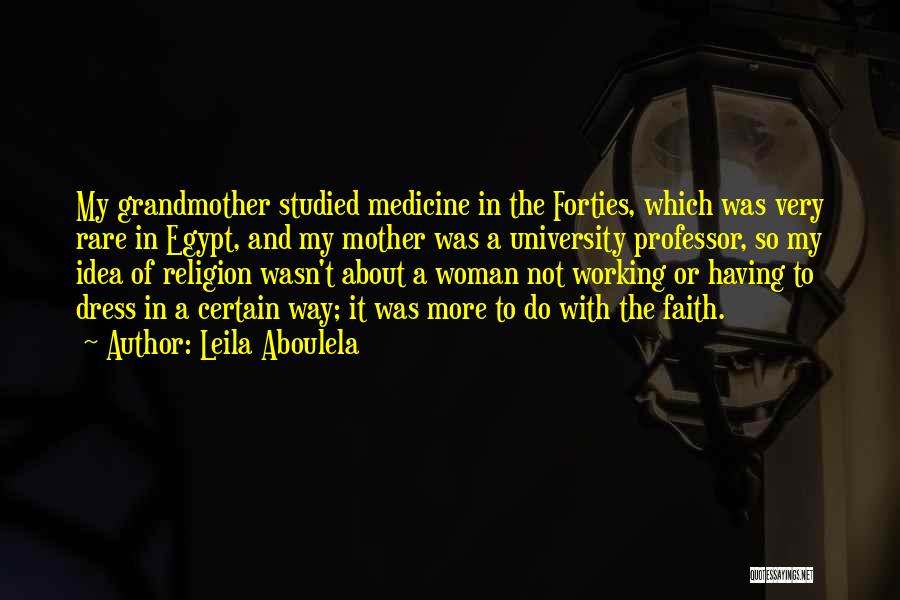 Leila Aboulela Quotes: My Grandmother Studied Medicine In The Forties, Which Was Very Rare In Egypt, And My Mother Was A University Professor,