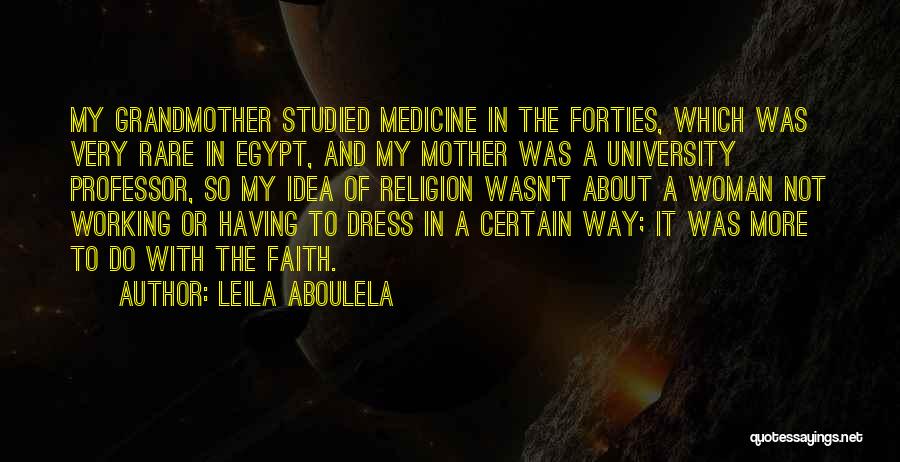 Leila Aboulela Quotes: My Grandmother Studied Medicine In The Forties, Which Was Very Rare In Egypt, And My Mother Was A University Professor,