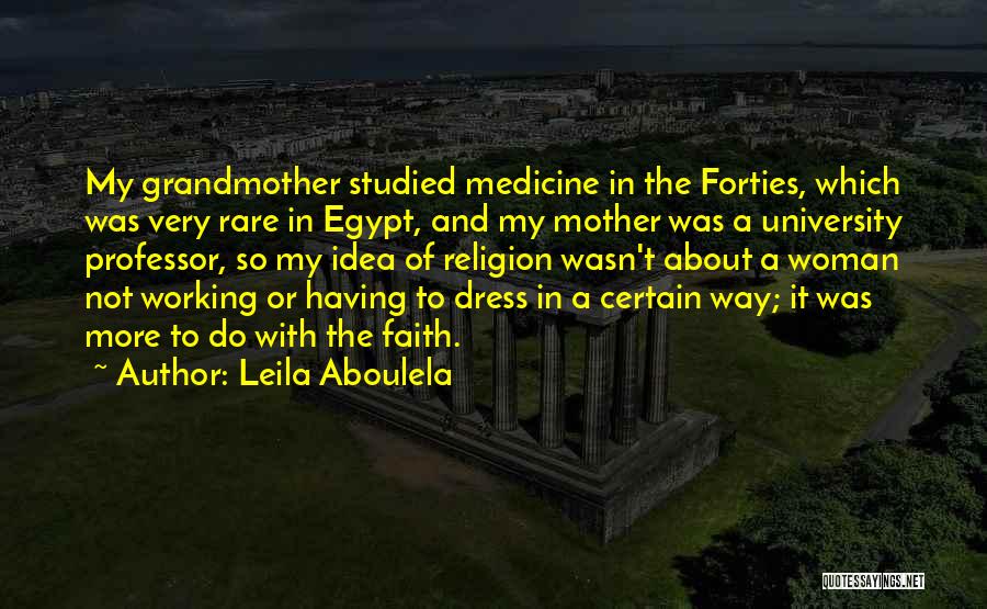 Leila Aboulela Quotes: My Grandmother Studied Medicine In The Forties, Which Was Very Rare In Egypt, And My Mother Was A University Professor,